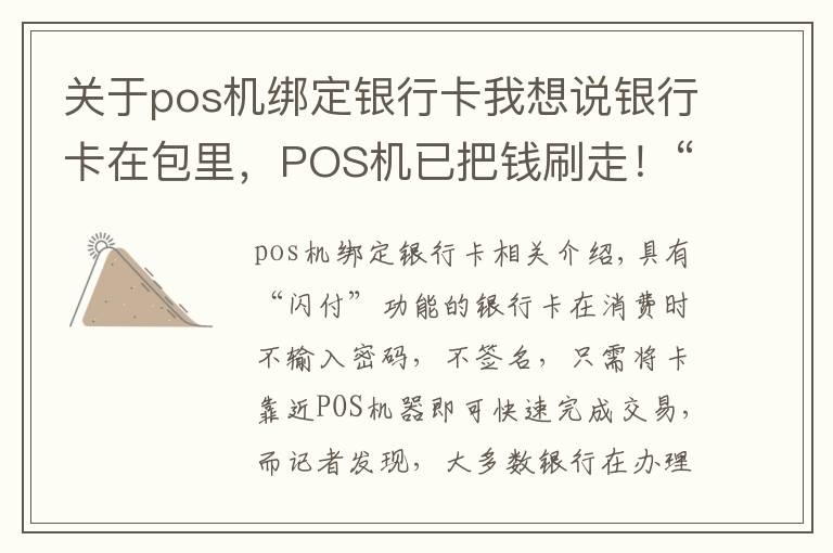 關(guān)于pos機(jī)綁定銀行卡我想說銀行卡在包里，POS機(jī)已把錢刷走！“閃付”可能讓你卡里的錢變“閃沒”！