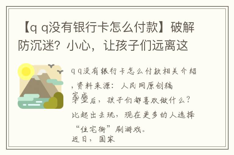 【q q沒有銀行卡怎么付款】破解防沉迷？小心，讓孩子們遠離這種騙局