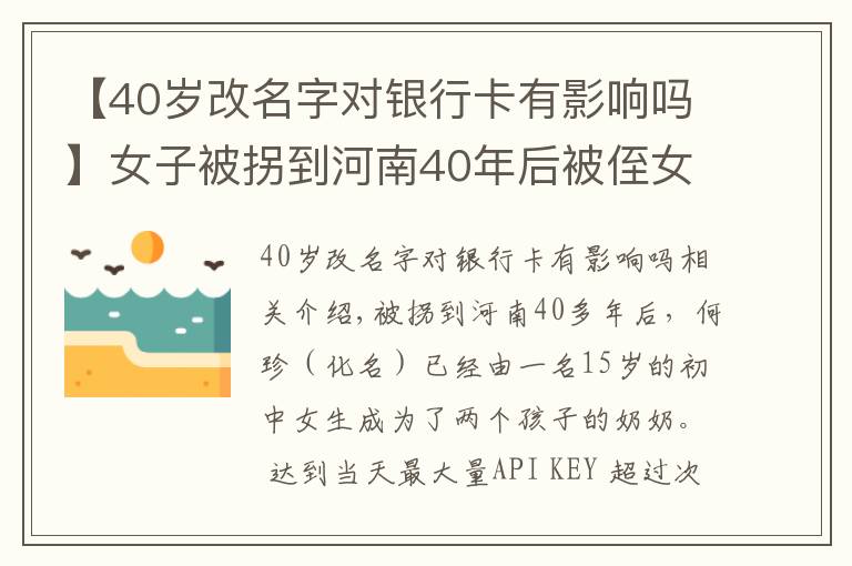 【40歲改名字對(duì)銀行卡有影響嗎】女子被拐到河南40年后被侄女刷抖音看到：原來(lái)我是四川鄰水人