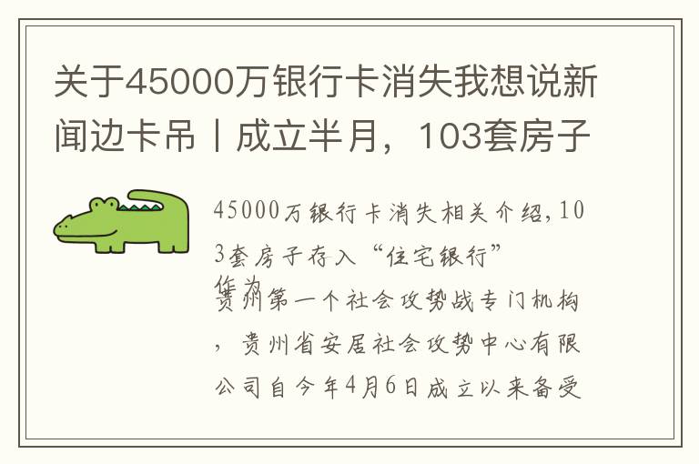 關于45000萬銀行卡消失我想說新聞邊卡吊丨成立半月，103套房子存進“房屋銀行”，你存了沒？