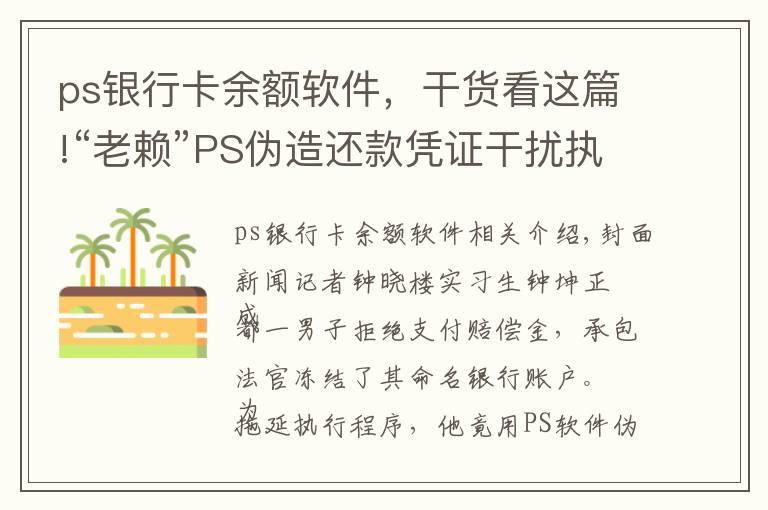 ps銀行卡余額軟件，干貨看這篇!“老賴”PS偽造還款憑證干擾執(zhí)行 被法官識破后主動還款