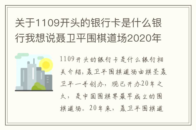 關(guān)于1109開頭的銀行卡是什么銀行我想說聶衛(wèi)平圍棋道場2020年冬令營招生簡章