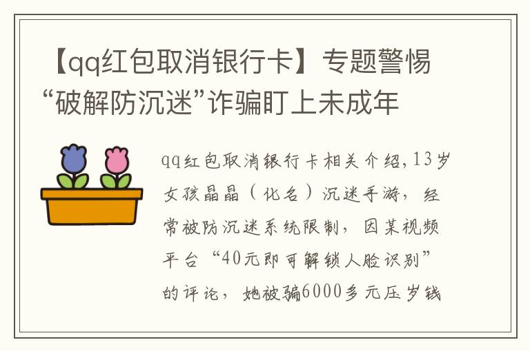 【qq紅包取消銀行卡】專題警惕“破解防沉迷”詐騙盯上未成年人