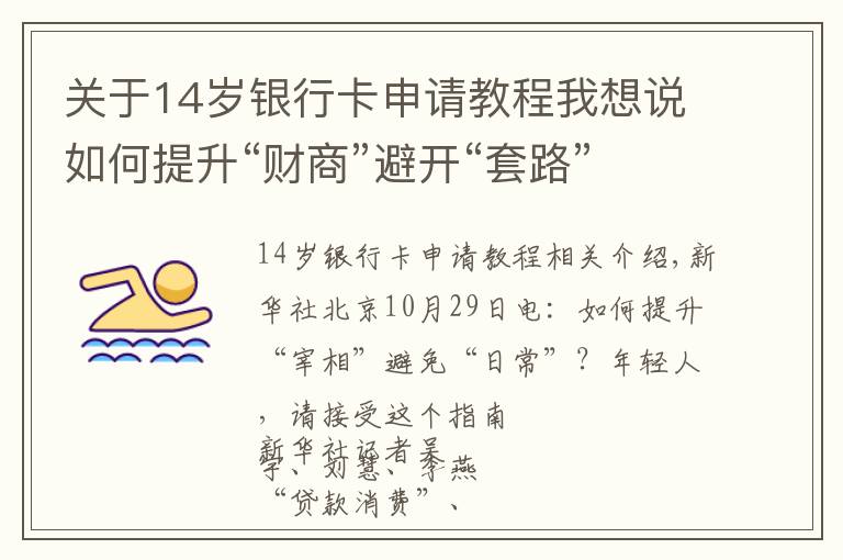 關(guān)于14歲銀行卡申請教程我想說如何提升“財商”避開“套路”？年輕人，請收下這份指南