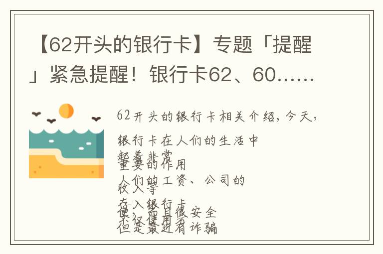 【62開頭的銀行卡】專題「提醒」緊急提醒！銀行卡62、60……開頭的，請立即看！