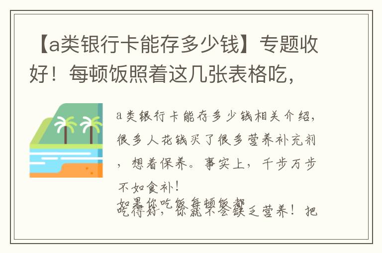 【a類銀行卡能存多少錢】專題收好！每頓飯照著這幾張表格吃，勝過(guò)一堆營(yíng)養(yǎng)補(bǔ)劑