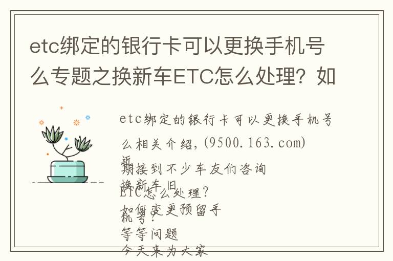 etc綁定的銀行卡可以更換手機(jī)號么專題之換新車ETC怎么處理？如何變更預(yù)留手機(jī)號？熱點(diǎn)問題權(quán)威解答來了