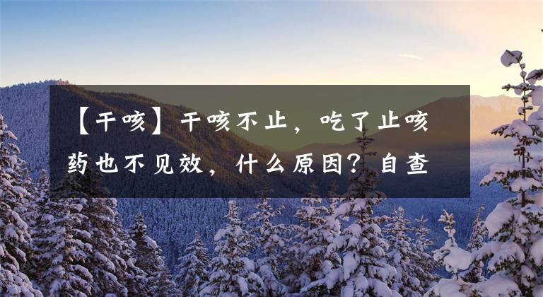 【干咳】干咳不止，吃了止咳藥也不見(jiàn)效，什么原因？自查是否存在4個(gè)因素