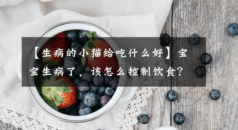 【生病的小貓給吃什么好】寶寶生病了，該怎么控制飲食？建議媽媽們收藏.