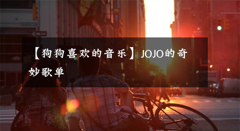 【狗狗喜歡的音樂】JOJO的奇妙歌單