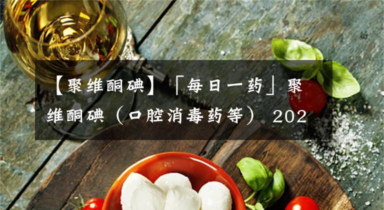 【聚維酮碘】「每日一藥」聚維酮碘（口腔消毒藥等） 2022-3-27