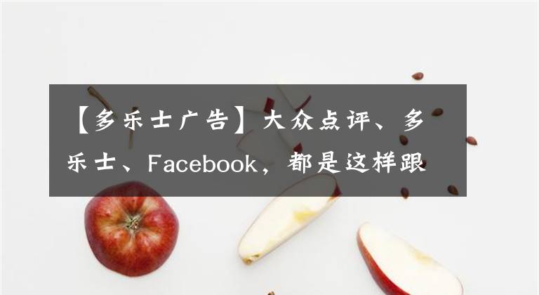 【多樂士廣告】大眾點(diǎn)評、多樂士、Facebook，都是這樣跟女人相處的