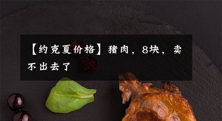 【約克夏價(jià)格】豬肉，8塊，賣(mài)不出去了