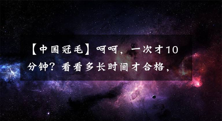 【中國(guó)冠毛】呵呵，一次才10分鐘？看看多長(zhǎng)時(shí)間才合格，遛狗多長(zhǎng)時(shí)間算達(dá)標(biāo)