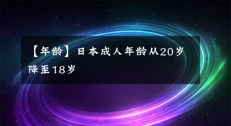 【年齡】日本成人年齡從20歲降至18歲