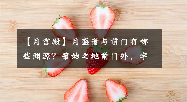 【月宮殿】月盛齋與前門有哪些淵源？肇始之地前門外，字號緣于西月墻