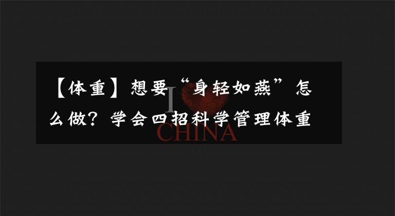 【體重】想要“身輕如燕”怎么做？學會四招科學管理體重