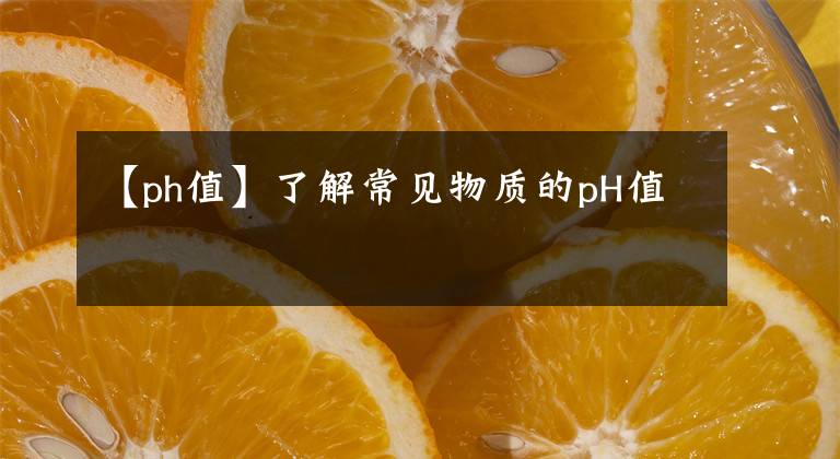 【ph值】了解常見物質(zhì)的pH值