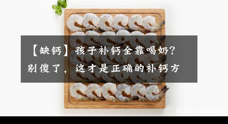 【缺鈣】孩子補鈣全靠喝奶？別傻了，這才是正確的補鈣方式