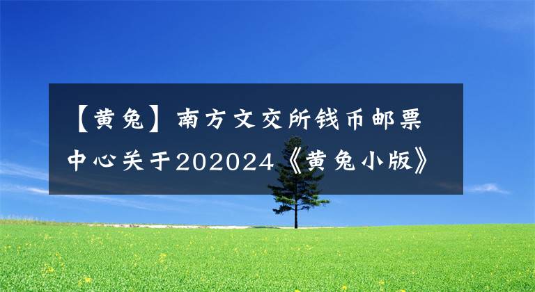 【黃兔】南方文交所錢幣郵票中心關(guān)于202024《黃兔小版》等藏品的停牌公告