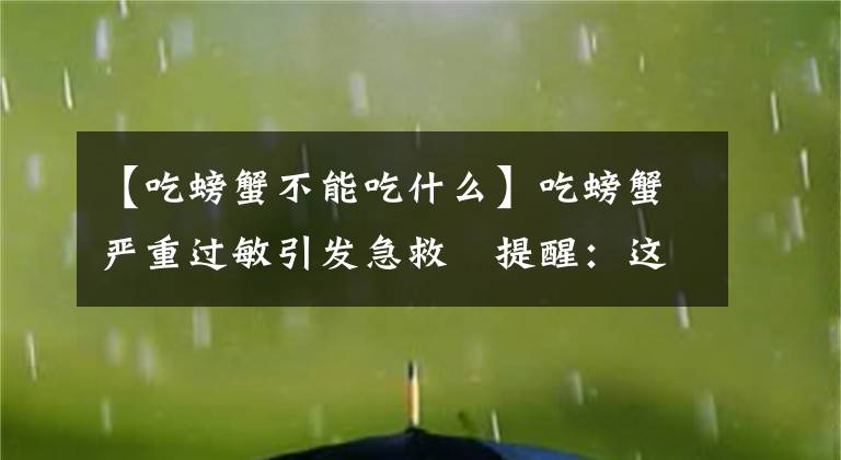 【吃螃蟹不能吃什么】吃螃蟹嚴(yán)重過敏引發(fā)急救?提醒：這些人群不宜食蟹