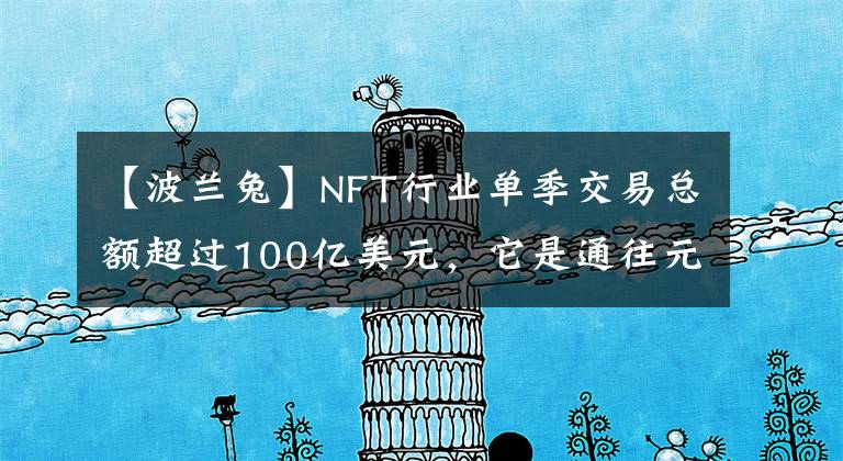 【波蘭兔】NFT行業(yè)單季交易總額超過(guò)100億美元，它是通往元宇宙的船票還是下一個(gè)泡沫？