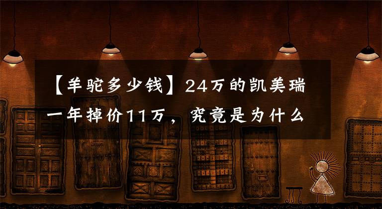 【羊駝多少錢】24萬的凱美瑞一年掉價11萬，究竟是為什么？