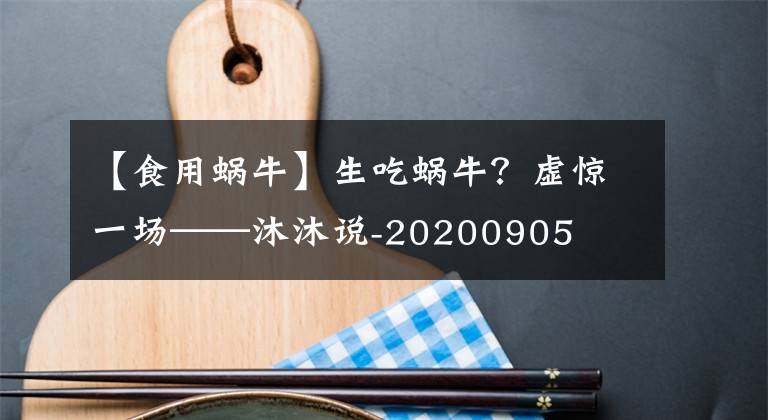 【食用蝸?！可晕伵?？虛驚一場(chǎng)——沐沐說-20200905