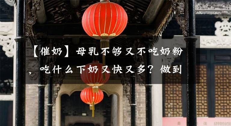 【催奶】母乳不夠又不吃奶粉，吃什么下奶又快又多？做到6點(diǎn)容易追奶成功