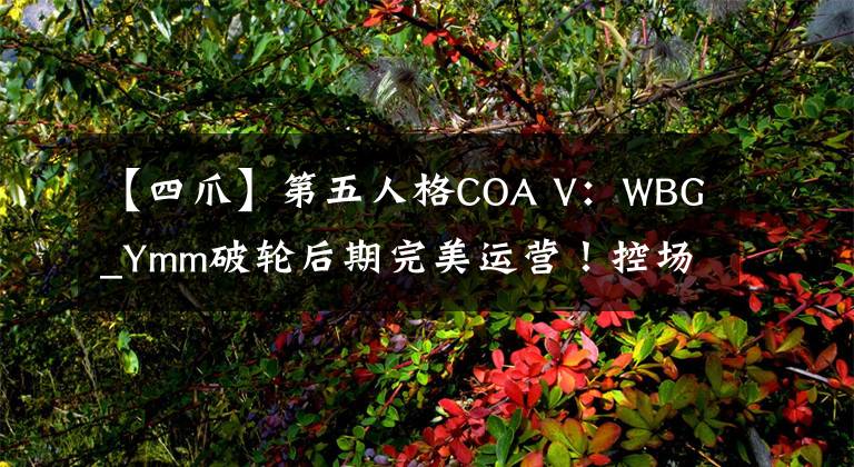 【四爪】第五人格COA V：WBG_Ymm破輪后期完美運(yùn)營！控場四抓取得勝利