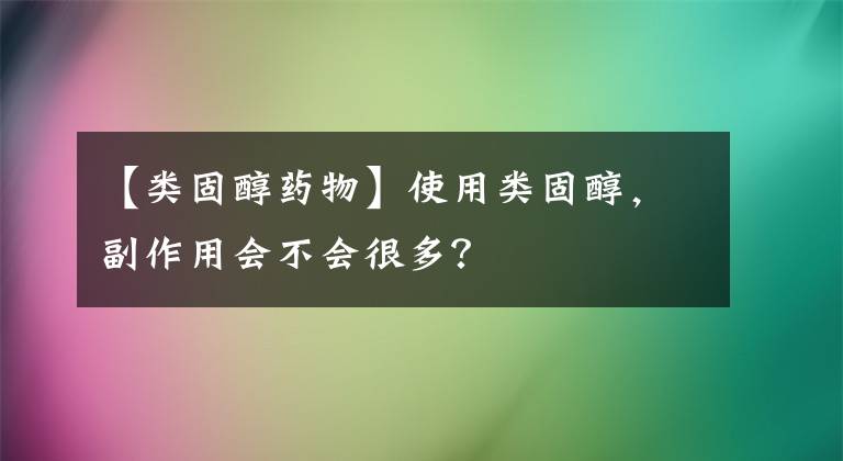 【類固醇藥物】使用類固醇，副作用會不會很多？