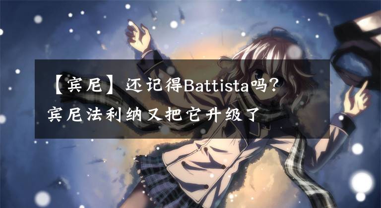 【賓尼】還記得Battista嗎？賓尼法利納又把它升級了