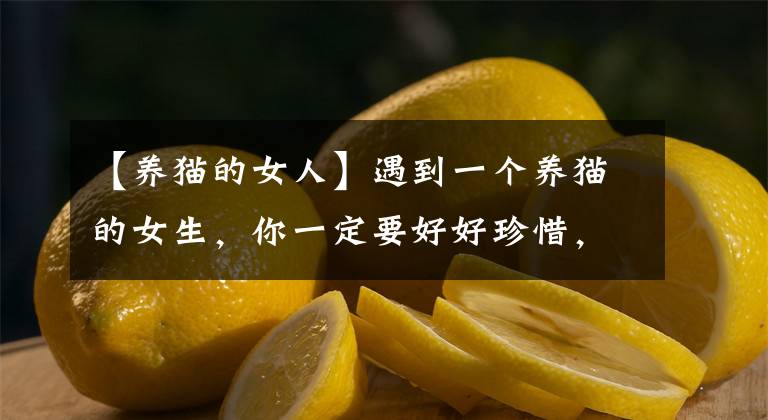 【養(yǎng)貓的女人】遇到一個(gè)養(yǎng)貓的女生，你一定要好好珍惜，因?yàn)椤?></a></div> <div   id=