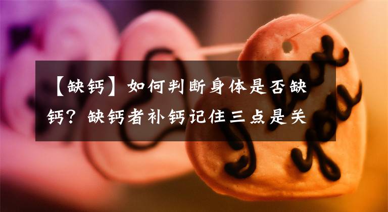 【缺鈣】如何判斷身體是否缺鈣？缺鈣者補(bǔ)鈣記住三點(diǎn)是關(guān)鍵