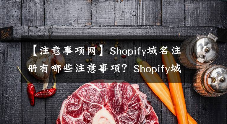 【注意事項網(wǎng)】Shopify域名注冊有哪些注意事項？Shopify域名注意事項&綁定指南