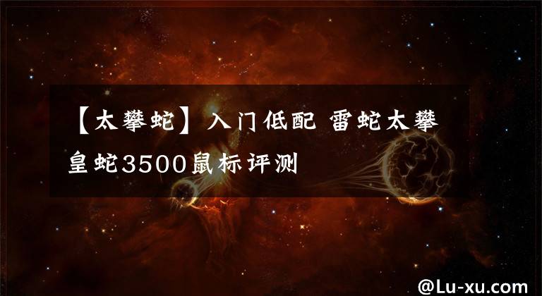 【太攀蛇】入門低配 雷蛇太攀皇蛇3500鼠標(biāo)評測