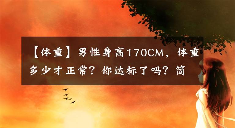 【體重】男性身高170CM，體重多少才正常？你達(dá)標(biāo)了嗎？簡(jiǎn)單算算