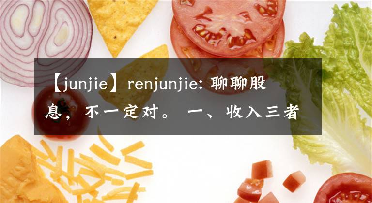 【junjie】renjunjie: 聊聊股息，不一定對(duì)。 一、收入三者有其一 某...