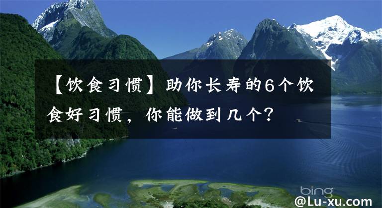 【飲食習慣】助你長壽的6個飲食好習慣，你能做到幾個？