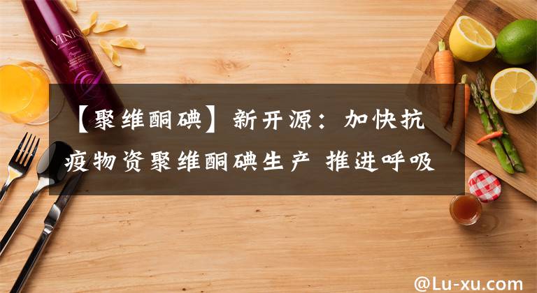 【聚維酮碘】新開源：加快抗疫物資聚維酮碘生產(chǎn) 推進(jìn)呼吸道冠狀病毒試劑盒項(xiàng)目