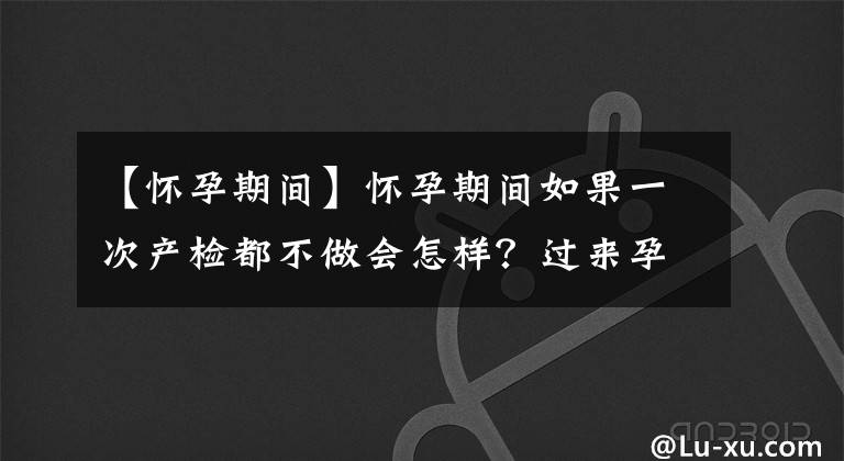 【懷孕期間】懷孕期間如果一次產(chǎn)檢都不做會(huì)怎樣？過(guò)來(lái)孕媽親身經(jīng)歷，后果當(dāng)心