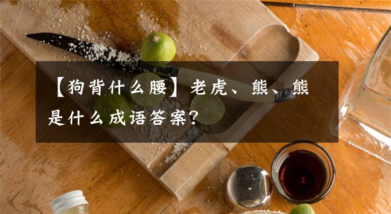 【狗背什么腰】老虎、熊、熊是什么成語答案？