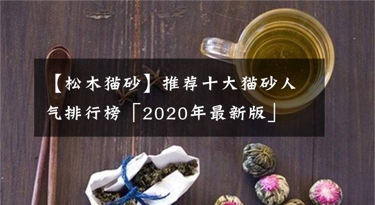 【松木貓砂】推薦十大貓砂人氣排行榜「2020年最新版」