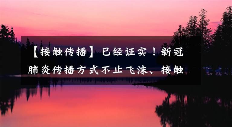 【接觸傳播】已經(jīng)證實！新冠肺炎傳播方式不止飛沫、接觸……