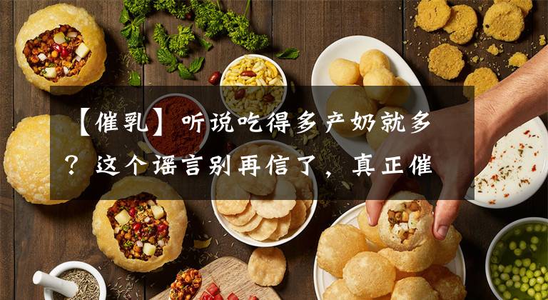 【催乳】聽說吃得多產(chǎn)奶就多？這個(gè)謠言別再信了，真正催奶的方法看這里