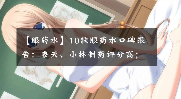 【眼藥水】10款眼藥水口碑報告：參天、小林制藥評分高；大正制藥、瑞珠被指“即時舒緩效果”弱