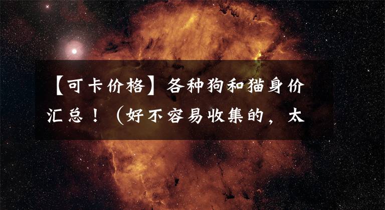 【可卡價格】各種狗和貓身價匯總?。ê貌蝗菀资占模档每戳耍?></a></div> <div   id=