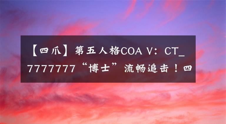 【四爪】第五人格COA V：CT_7777777“博士”流暢追擊！四臺(tái)密碼機(jī)拿下四抓