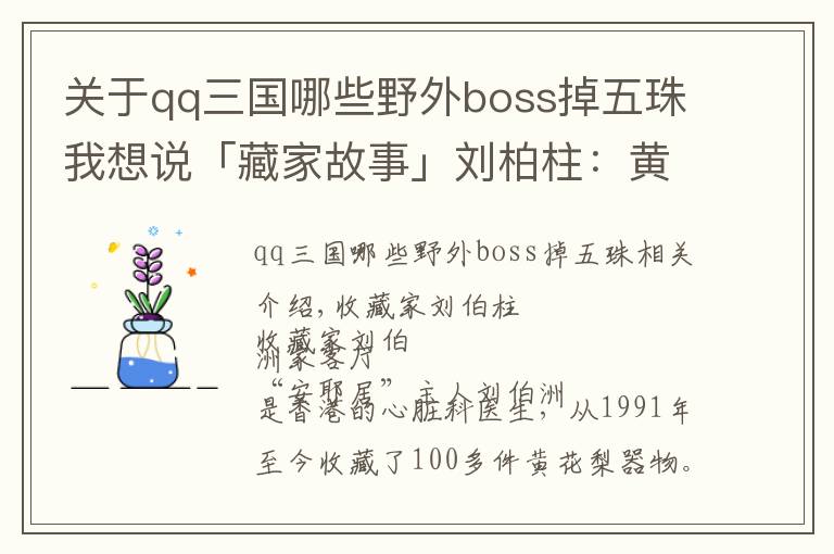 關(guān)于qq三國哪些野外boss掉五珠我想說「藏家故事」劉柏柱：黃花梨收藏 追求日常生活趣味的經(jīng)營