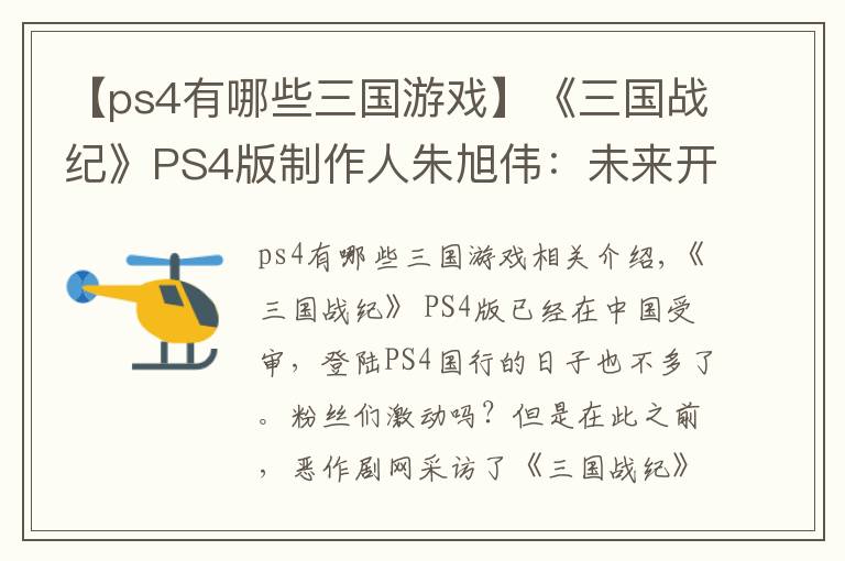 【ps4有哪些三國游戲】《三國戰(zhàn)紀(jì)》PS4版制作人朱旭偉：未來開放更多免費(fèi)武將